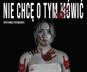 Wystawa &quot;Nie chcę o tym mówić&quot;