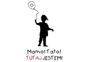 „Mamo! Tato! Tutaj jestem!”